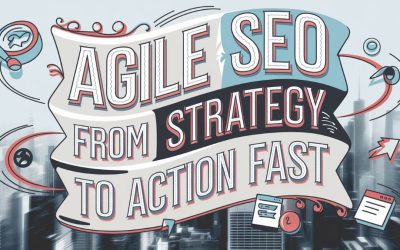 Agile SEO: From Strategy to Action Fast